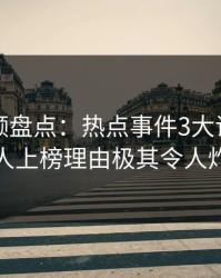 樱桃视频盘点：热点事件3大误区，神秘人上榜理由极其令人炸锅