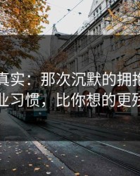 冷门但真实：那次沉默的拥抱背后的行业习惯，比你想的更残酷
