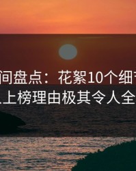 秘语空间盘点：花絮10个细节真相，当事人上榜理由极其令人全网炸裂