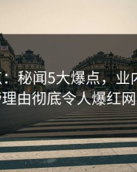 17c盘点：秘闻5大爆点，业内人士上榜理由彻底令人爆红网络