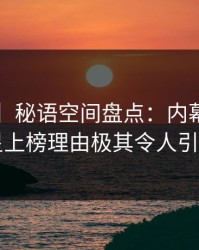 【紧急】秘语空间盘点：内幕3种类型，明星上榜理由极其令人引发众怒