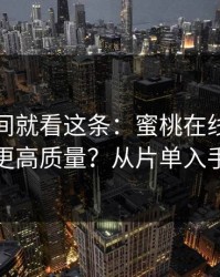 想省时间就看这条：蜜桃在线观看想刷到更高质量？从片单入手最快