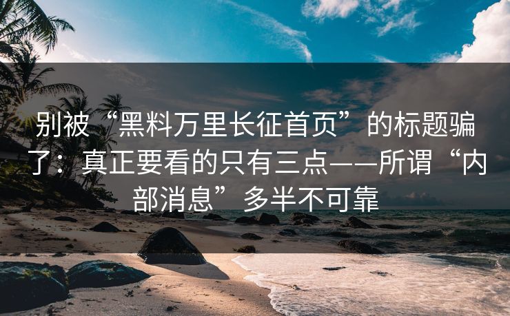 别被“黑料万里长征首页”的标题骗了：真正要看的只有三点——所谓“内部消息”多半不可靠